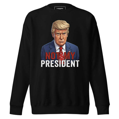 Not My President – Streetwear Sweatshirt – Bold Statement, Premium Comfort, Everyday Essential